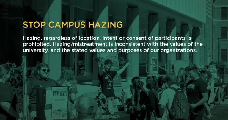 Hazing is prohibited. Hazing is inconsistent with the values of the university and the stated values and purposes of our organizations.